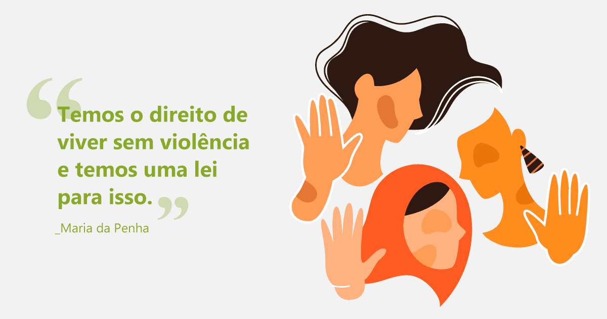 Ilustração com a frase: “Temos o direito de viver sem violência e temos uma lei para isso. Maria da Penha.” Ao lado da frase, há 3 mulheres com a mão estendida em sinal de “pare”